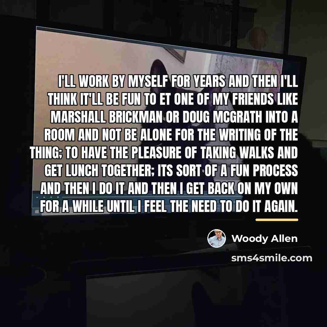 “I'll work by myself for years and then I'll think…” quote by Woody Allen