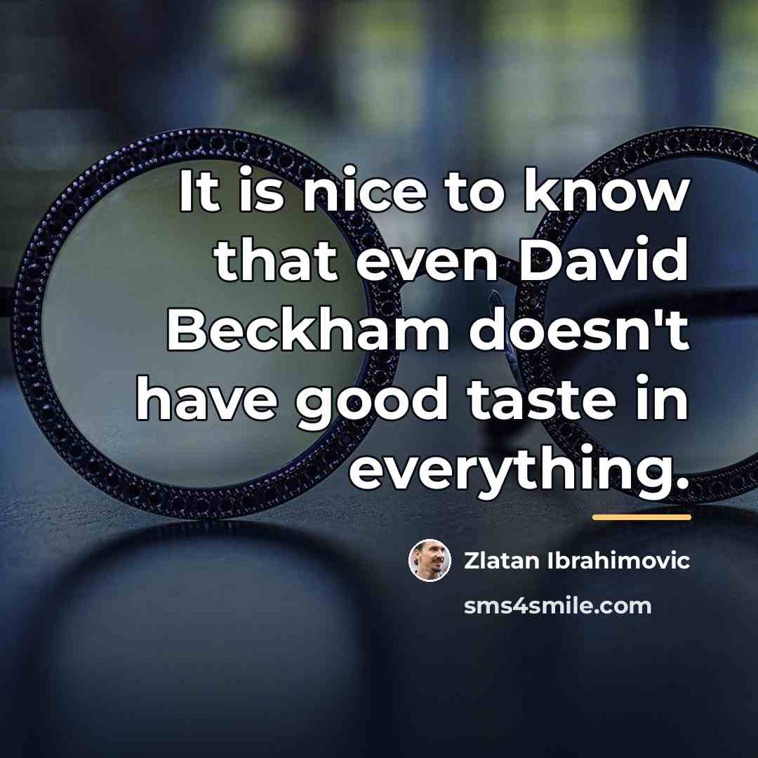 “It is nice to know that even David Beckham doesn't…” quote by Zlatan Ibrahimovic
