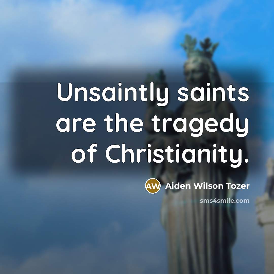 “Unsaintly saints are the tragedy of Christianity.…” quote by Aiden Wilson Tozer