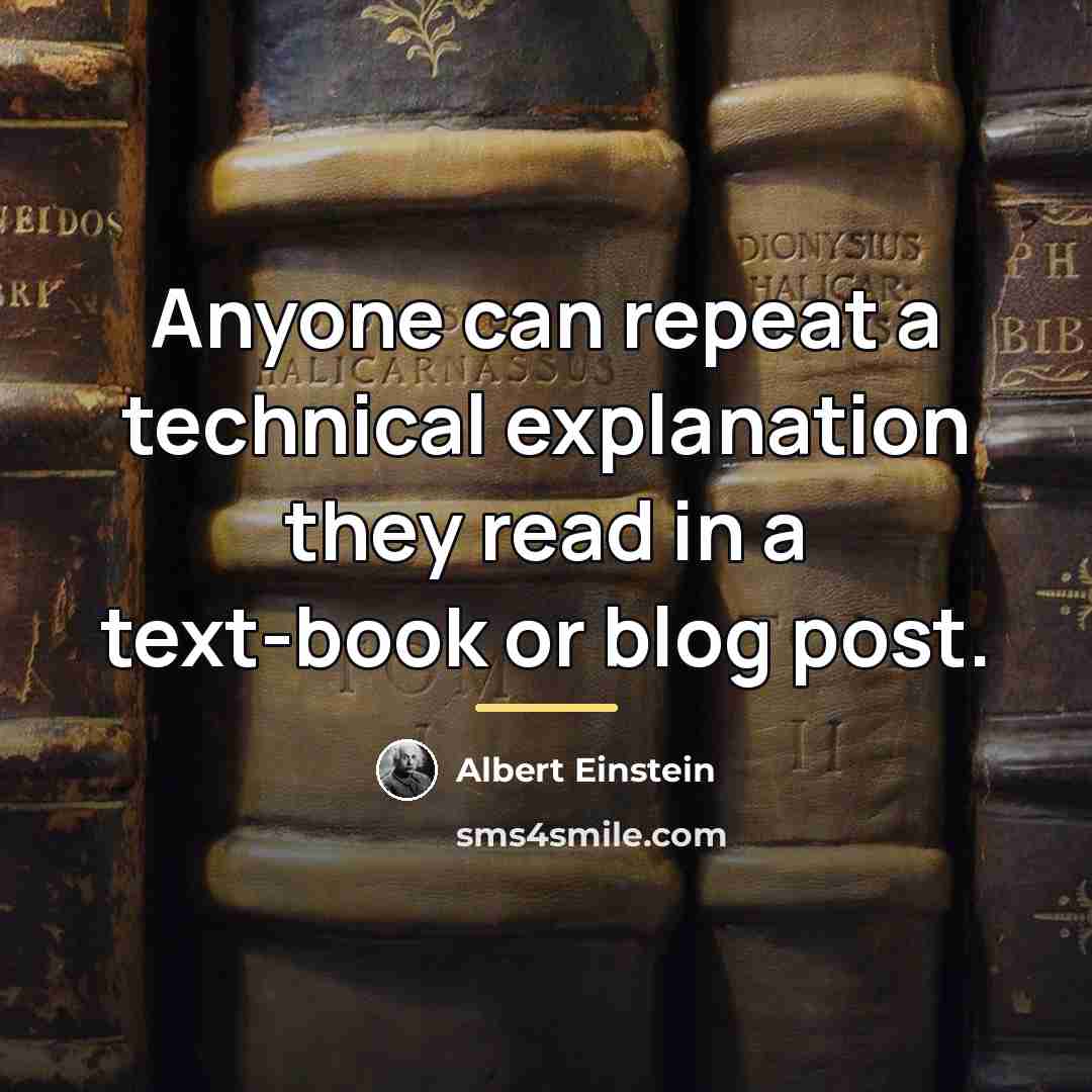 “Anyone can repeat a technical explanation they read in a…” quote by Albert Einstein