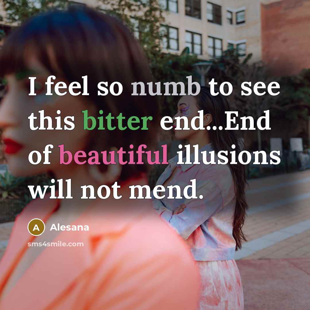 “I feel so numb to see this bitter end...End of beautiful illusions will not mend.” quote by Alesana