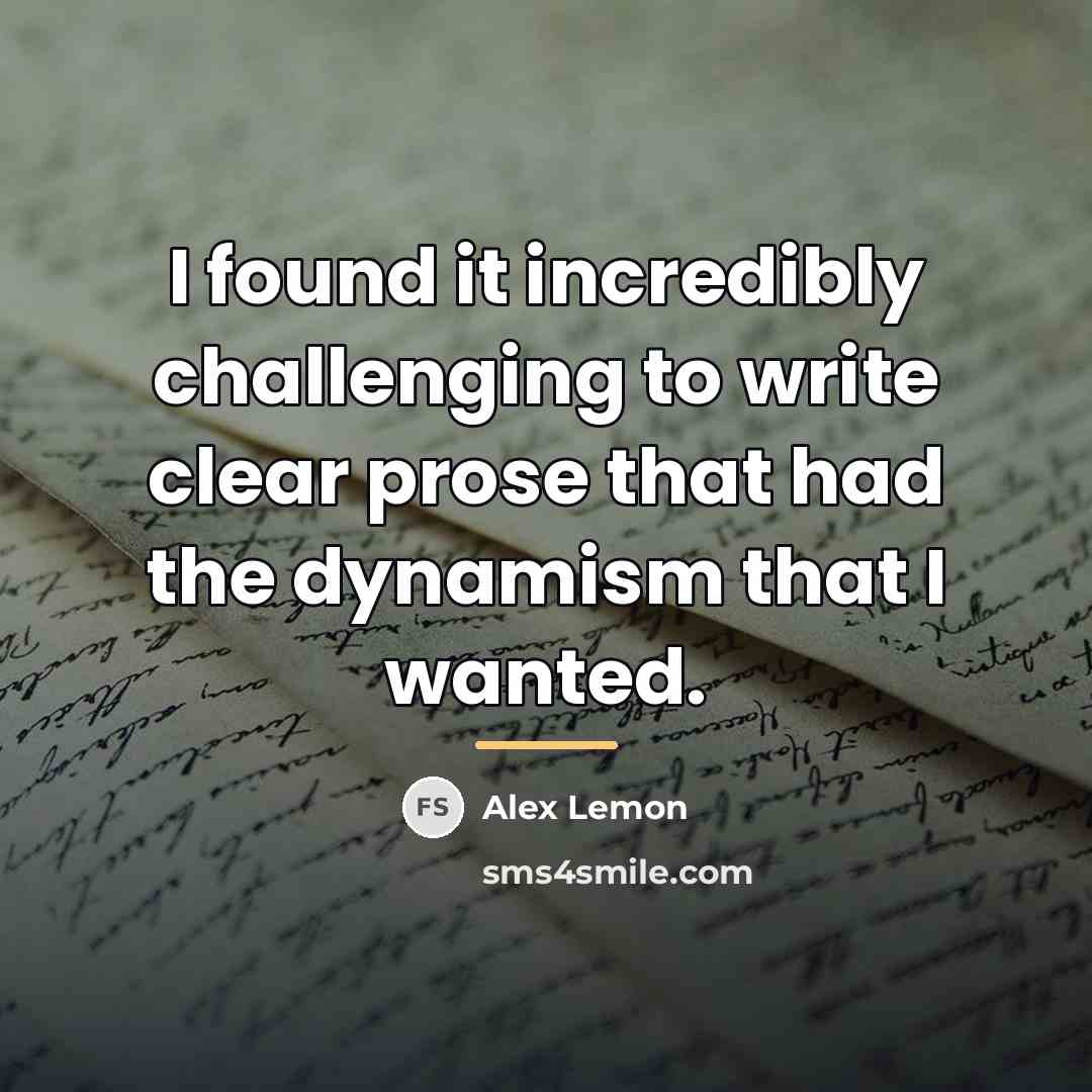 “I found it incredibly challenging to write clear prose that…” quote by Alex Lemon
