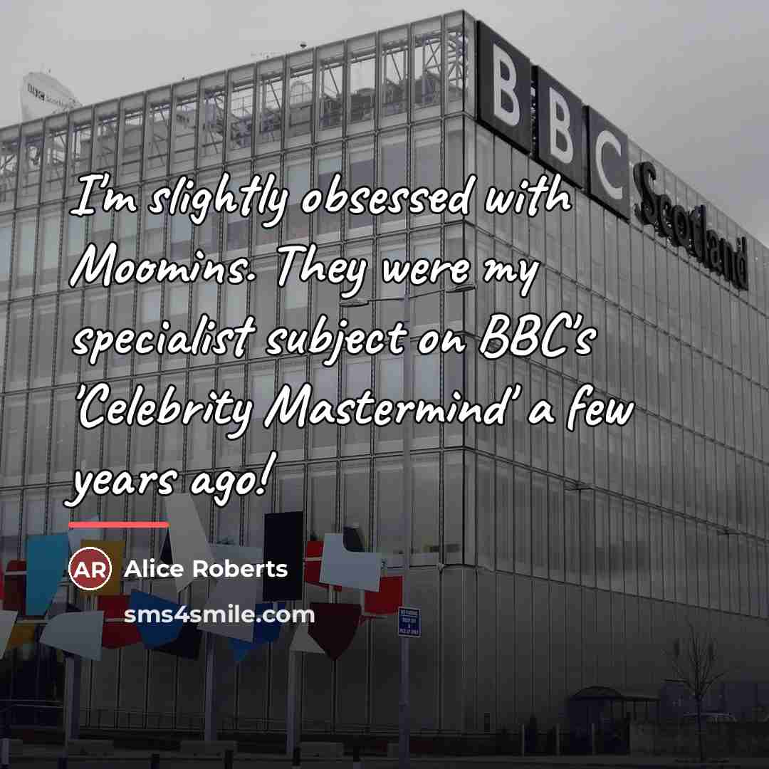 “I'm slightly obsessed with Moomins. They were my specialist subject…” quote by Alice Roberts