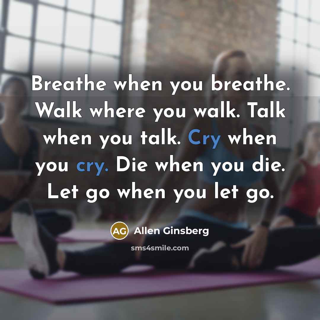 “Breathe when you breathe. Walk where you walk. Talk when…” quote by Allen Ginsberg