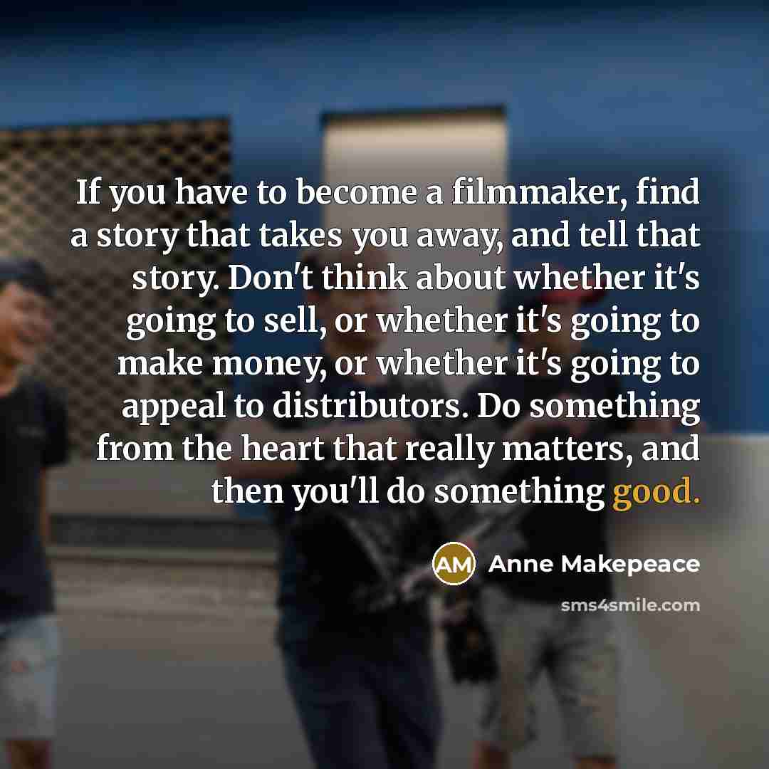 “If you have to become a filmmaker, find a story…” quote by Anne Makepeace