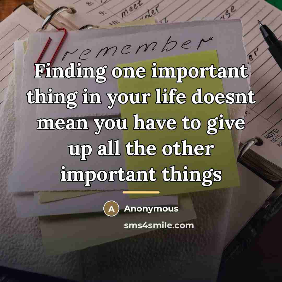 “Finding one important thing in your life doesnt mean you…” quote by Anonymous