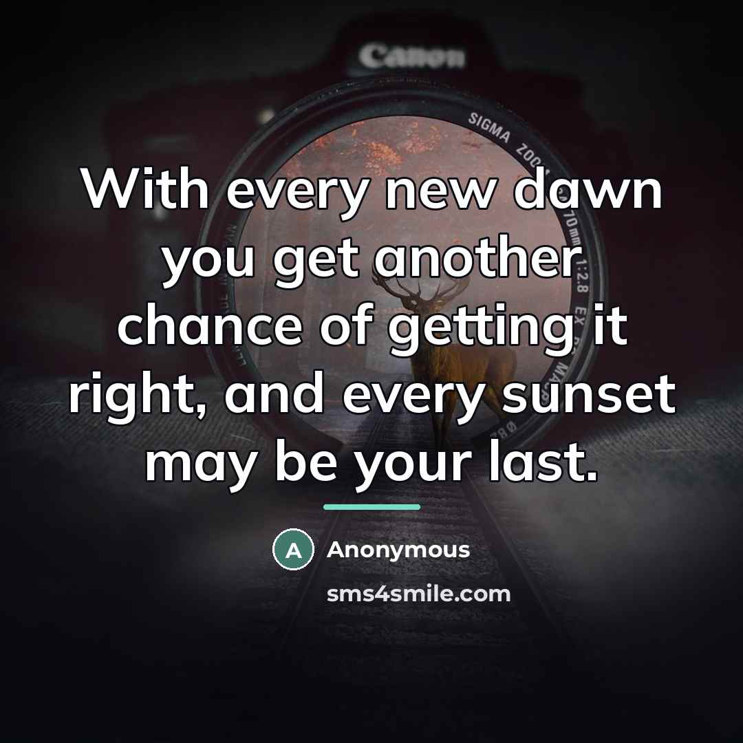 “With every new dawn you get another chance of getting…” quote by Anonymous