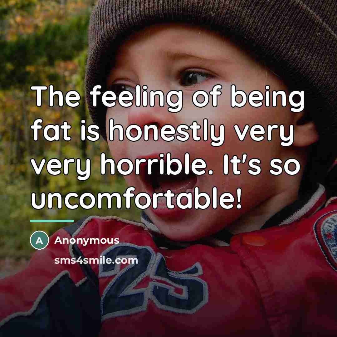 “The feeling of being fat is honestly very very horrible.…” quote by Anonymous