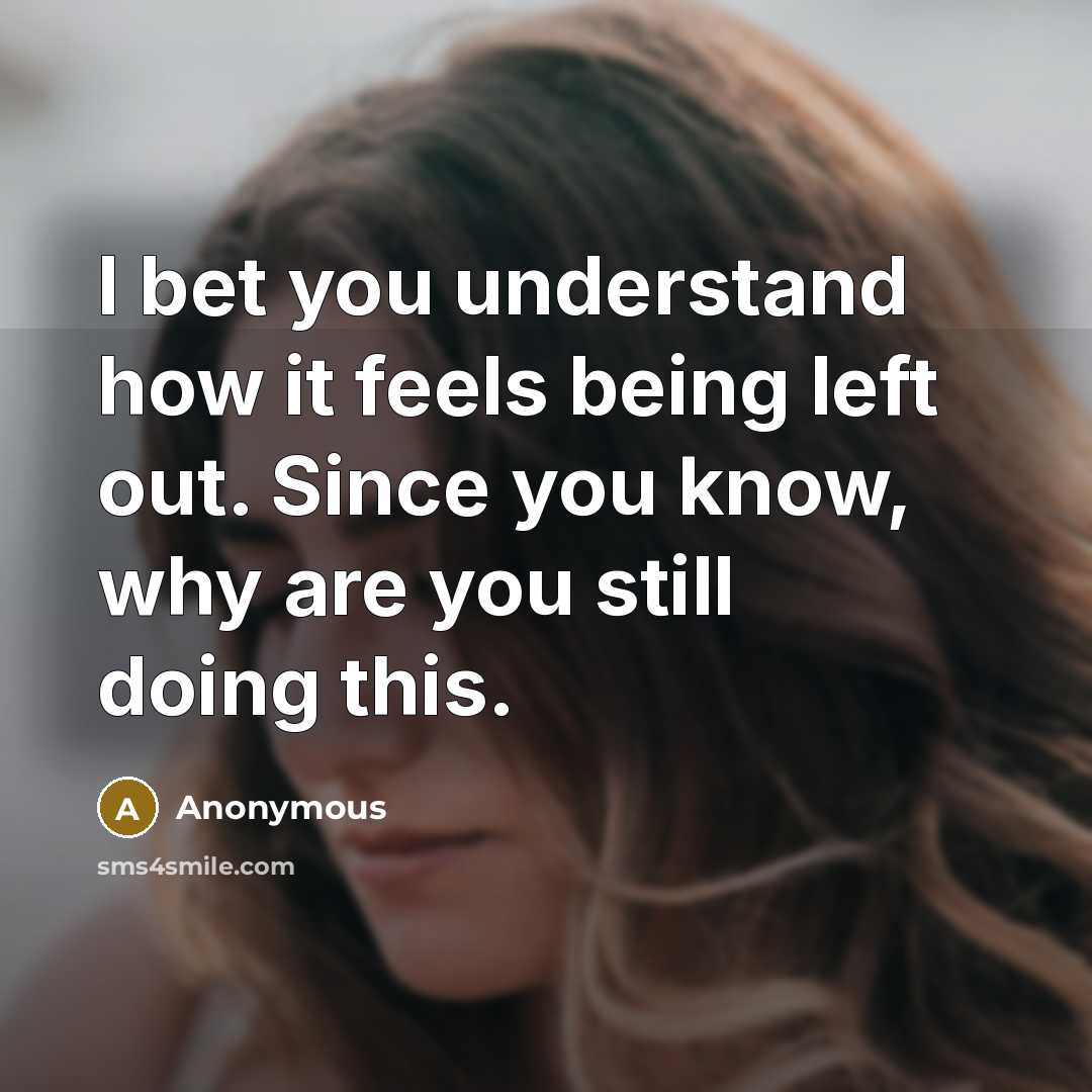 “I bet you understand how it feels being left out.…” quote by Anonymous