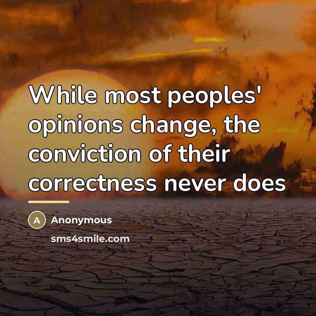 “While most peoples' opinions change, the conviction of their correctness…” quote by Anonymous