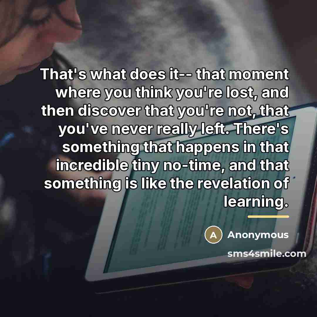 “That's what does it-- that moment where you think you're…” quote by Anonymous