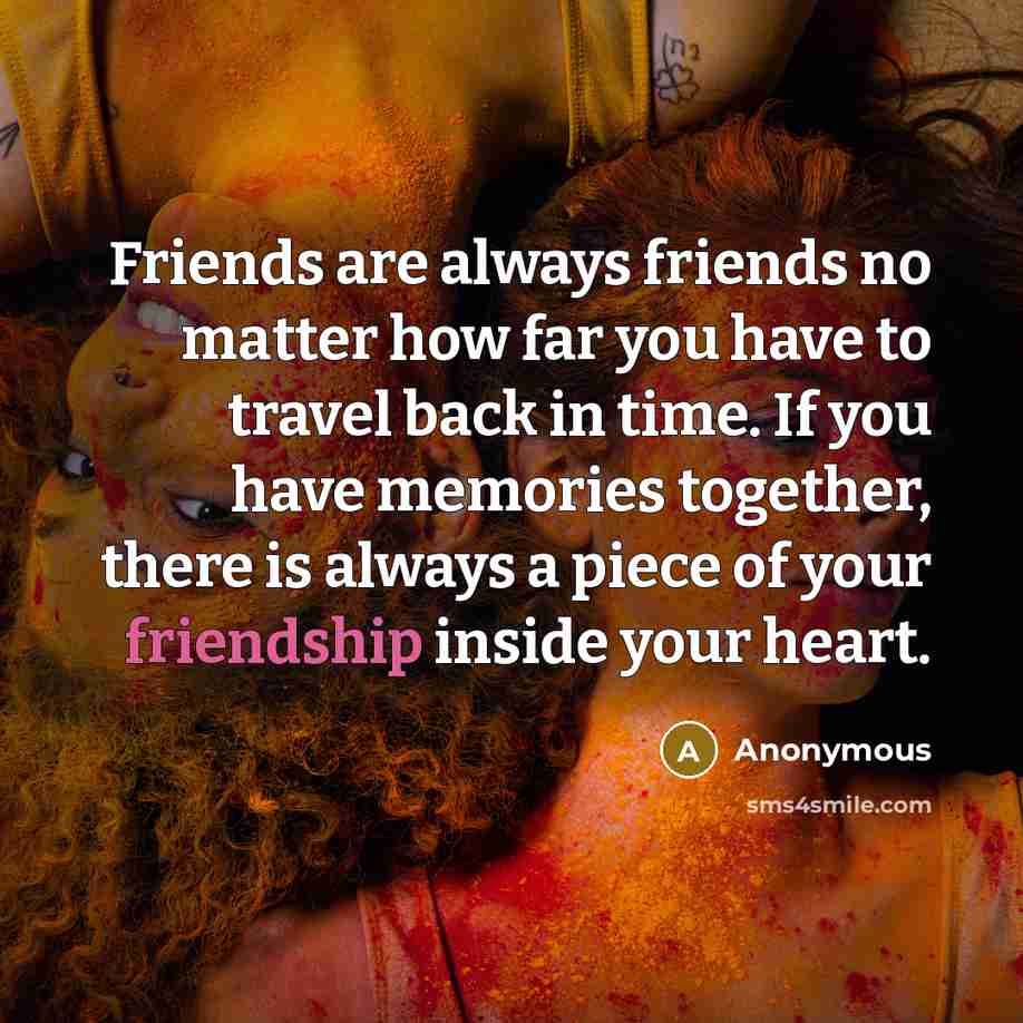 “Friends are always friends no matter how far you have…” quote by Anonymous