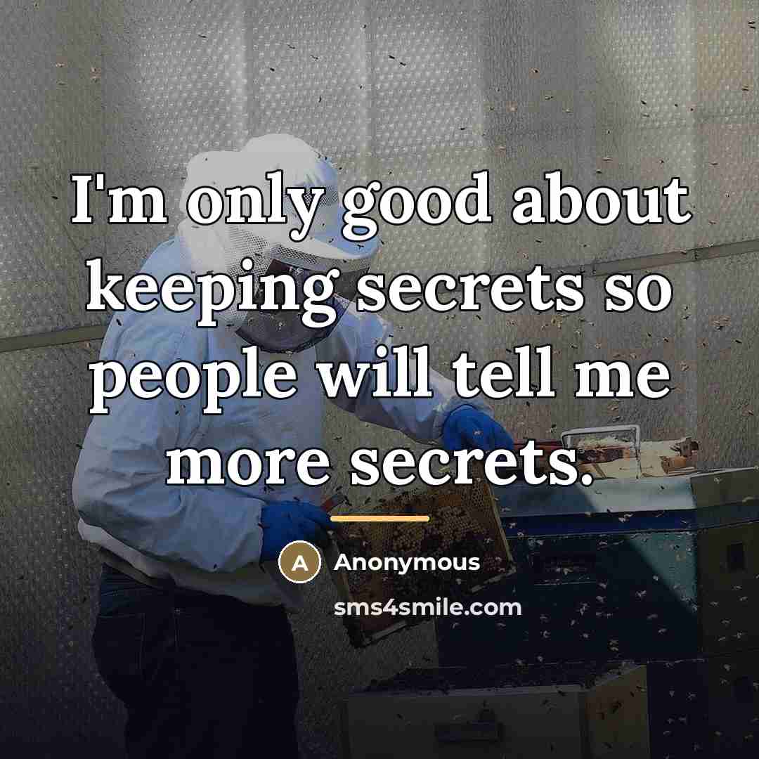 “I'm only good about keeping secrets so people will tell…” quote by Anonymous