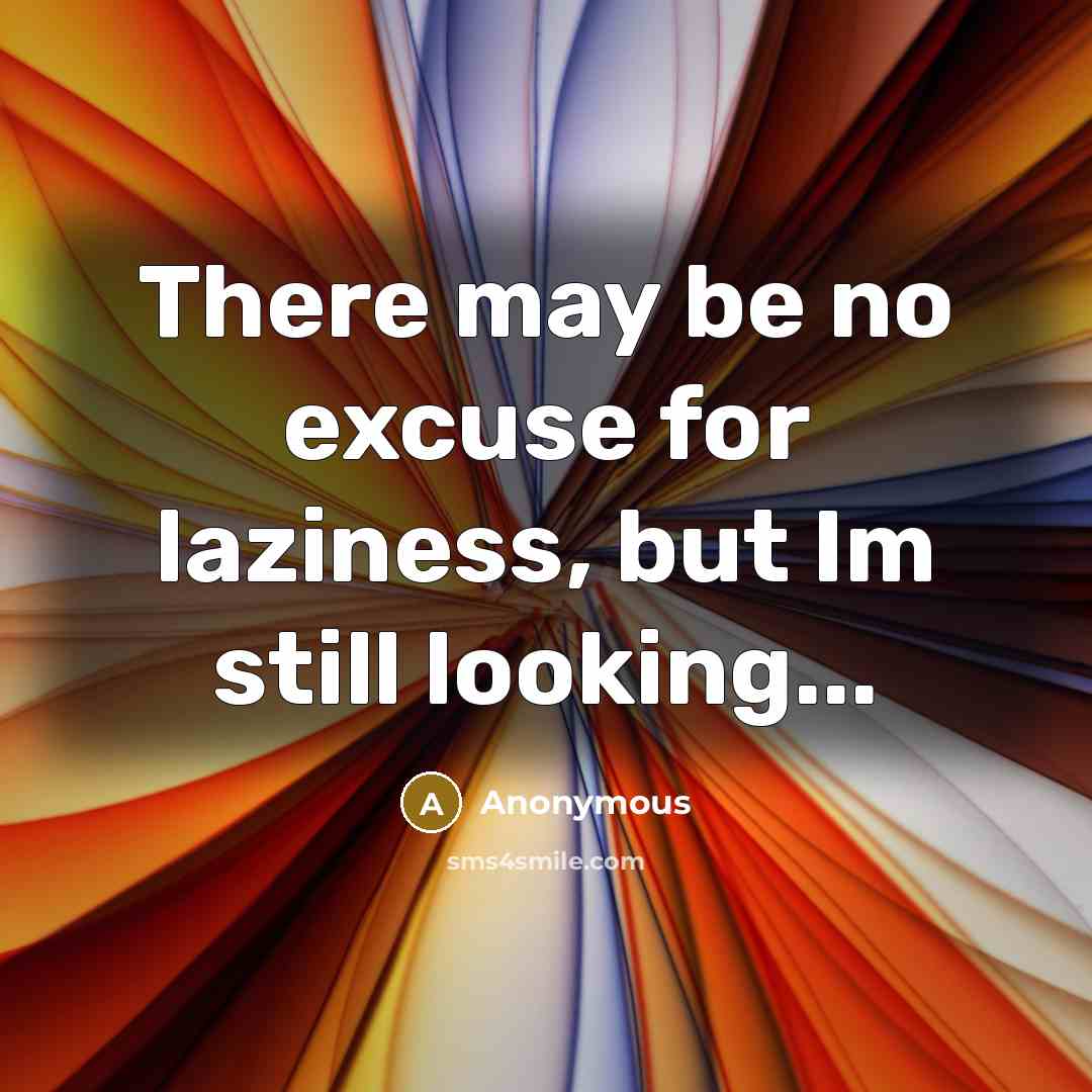 “There may be no excuse for laziness, but Im still…” quote by Anonymous