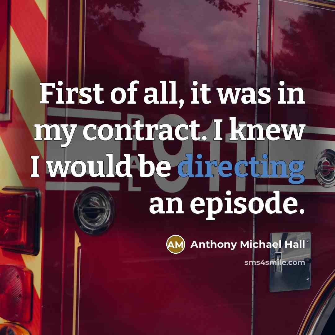 “First of all, it was in my contract. I knew I would be directing an episode.” quote by Anthony Michael Hall