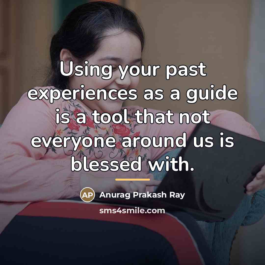 “Using your past experiences as a guide is a tool…” quote by Anurag Prakash Ray