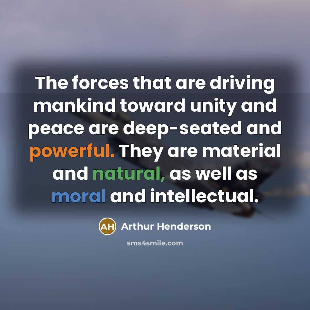 “The forces that are driving mankind toward unity and peace…” quote by Arthur Henderson