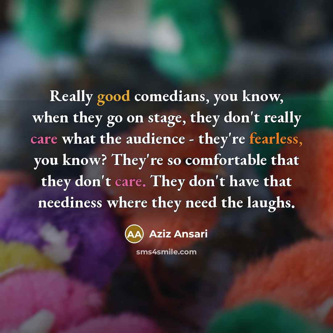 “Really good comedians, you know, when they go on stage,…” quote by Aziz Ansari