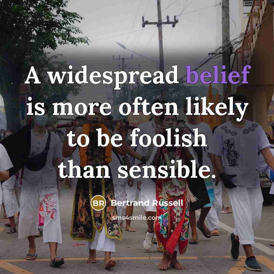 “A widespread belief is more often likely to be foolish…” quote by Bertrand Russell
