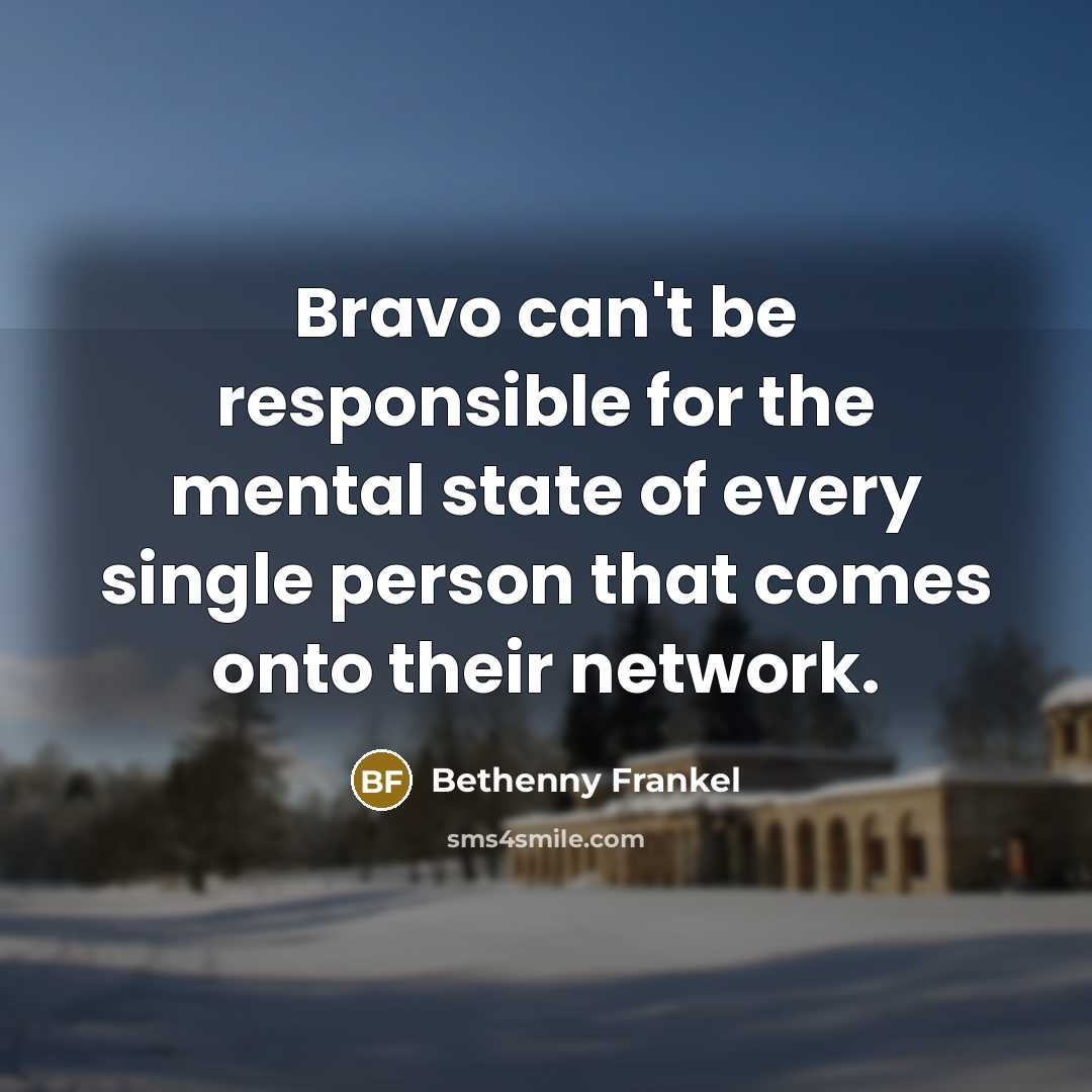 “Bravo can't be responsible for the mental state of every…” quote by Bethenny Frankel