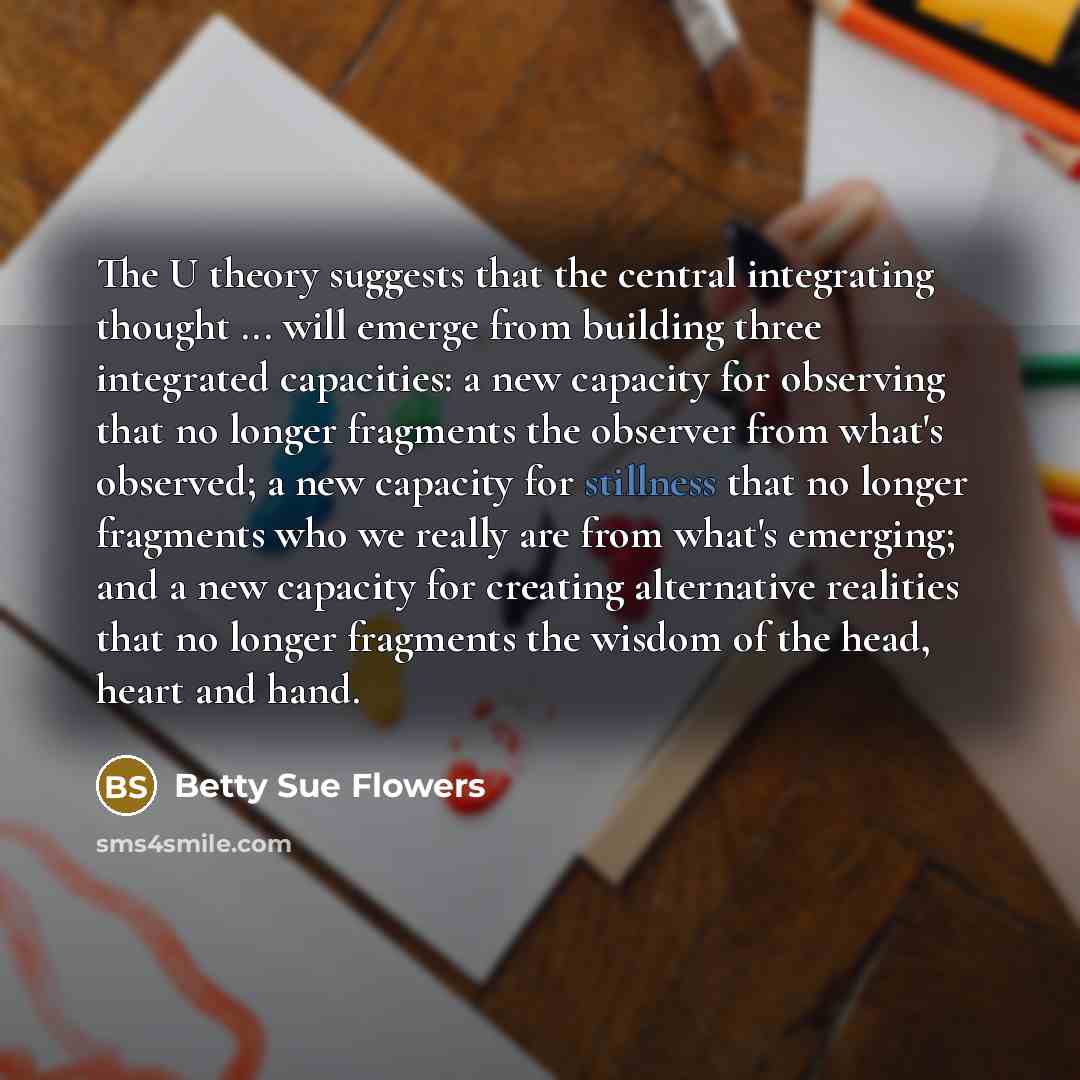 “The U theory suggests that the central integrating thought ...…” quote by Betty Sue Flowers