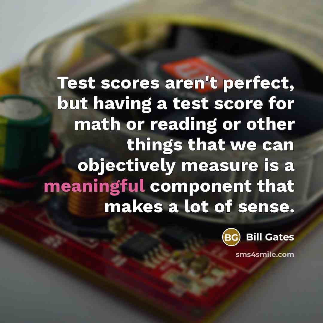“Test scores aren't perfect, but having a test score for…” quote by Bill Gates
