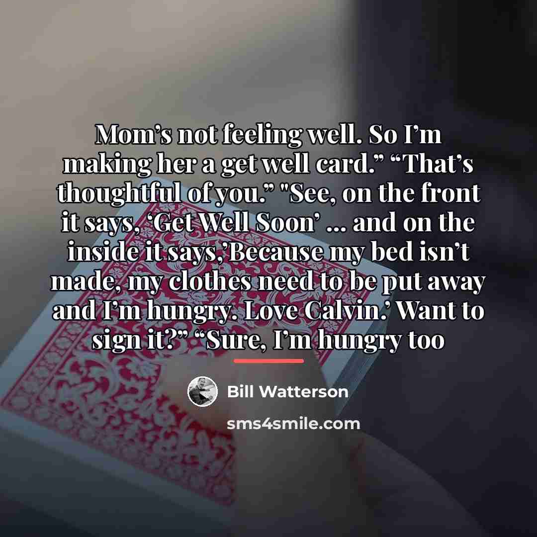 “Mom’s not feeling well. So I’m making her a get…” quote by Bill Watterson