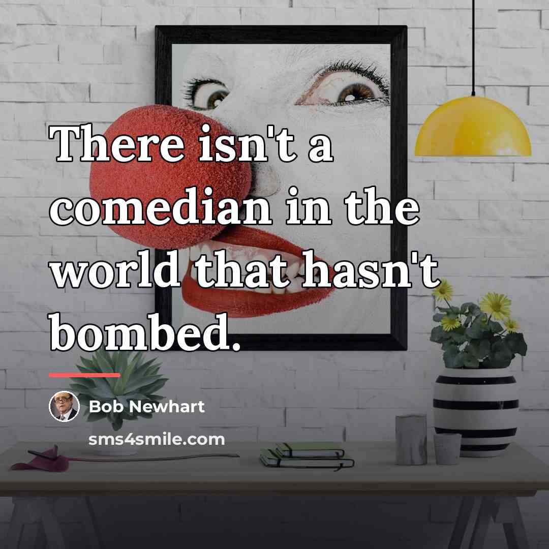 “There isn't a comedian in the world that hasn't bombed.…” quote by Bob Newhart
