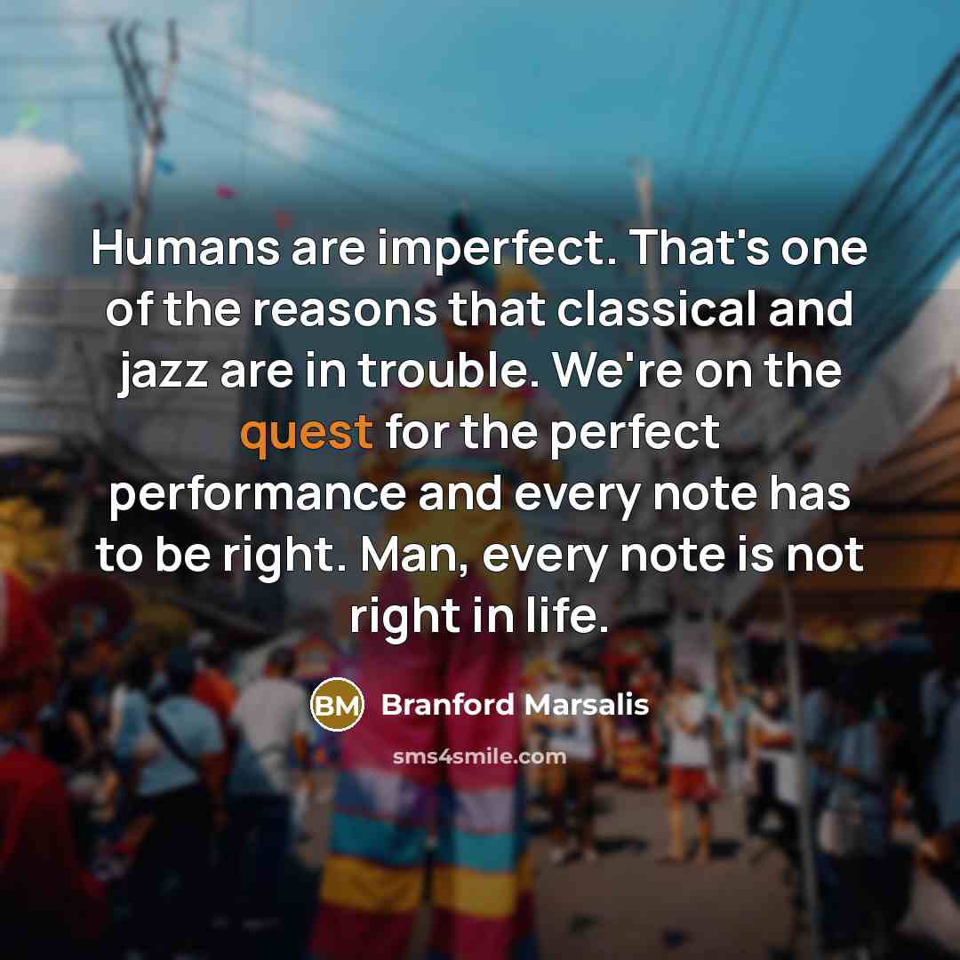 “Humans are imperfect. That's one of the reasons that classical…” quote by Branford Marsalis