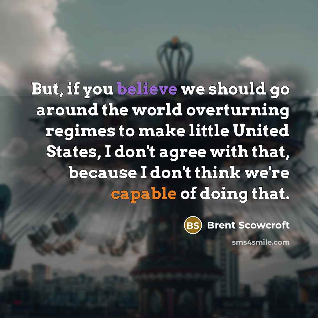 “But, if you believe we should go around the world…” quote by Brent Scowcroft