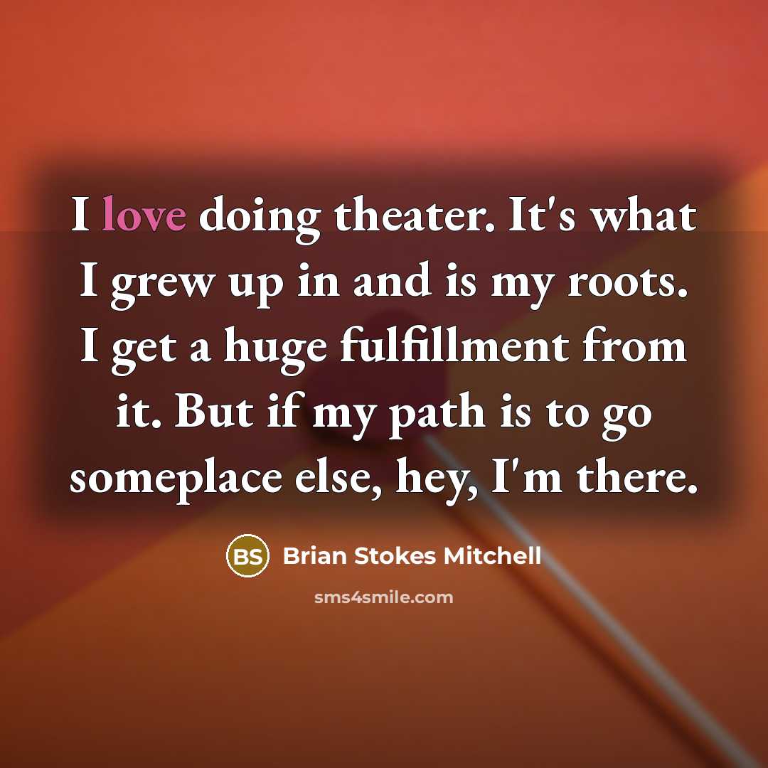 “I love doing theater. It's what I grew up in…” quote by Brian Stokes Mitchell