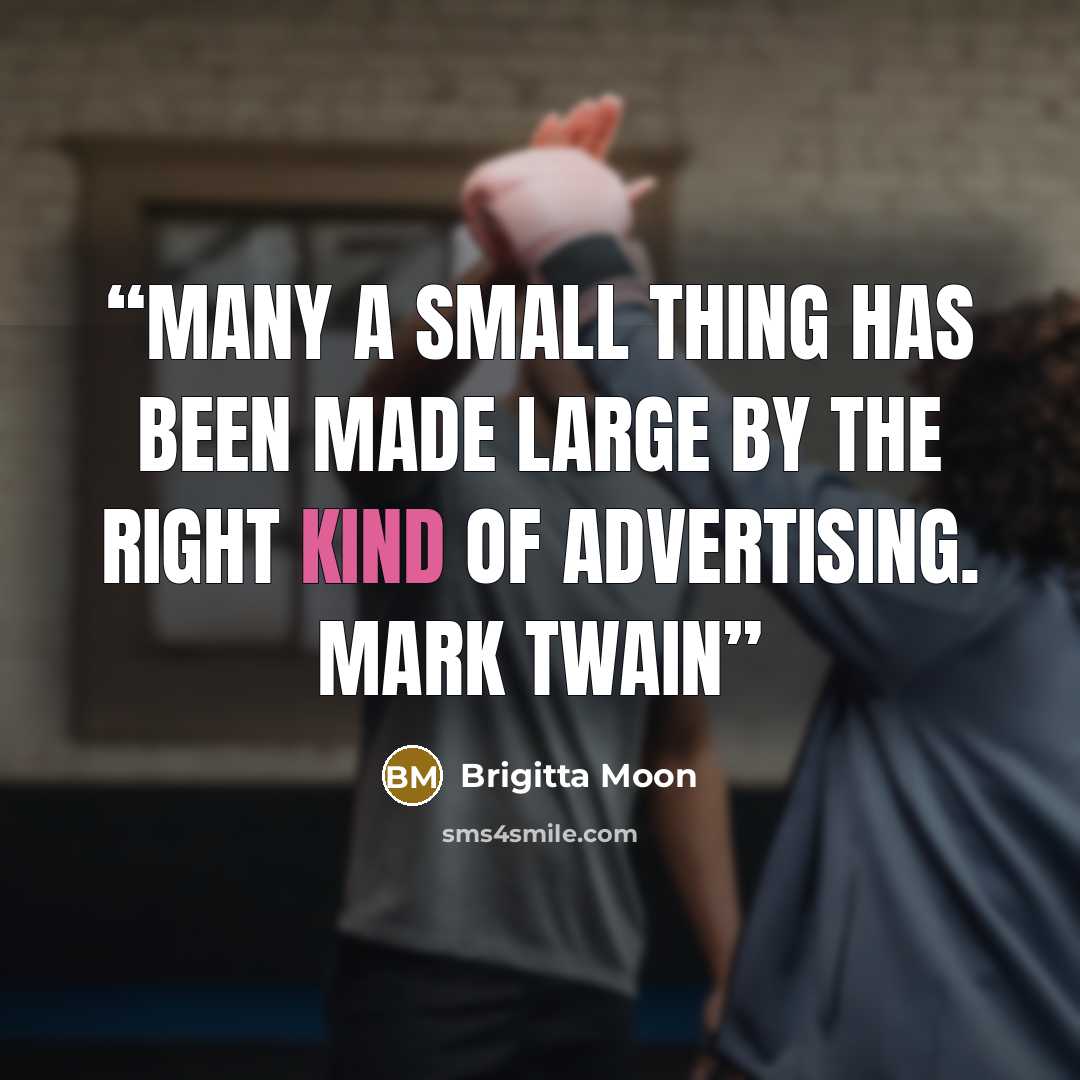 “Many a small thing has been made large by the right kind of advertising. Mark twain” quote by Brigitta Moon