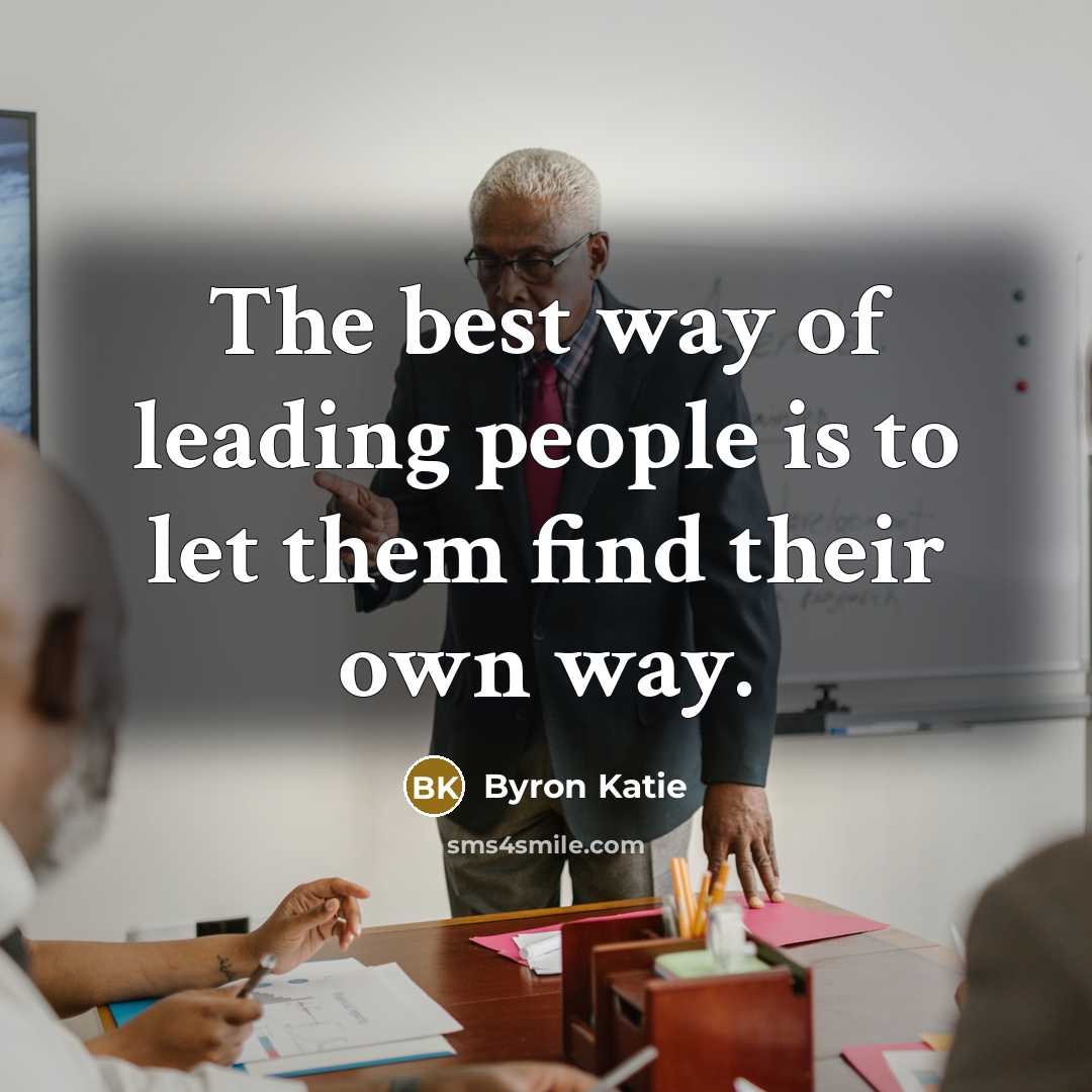 “The best way of leading people is to let them…” quote by Byron Katie