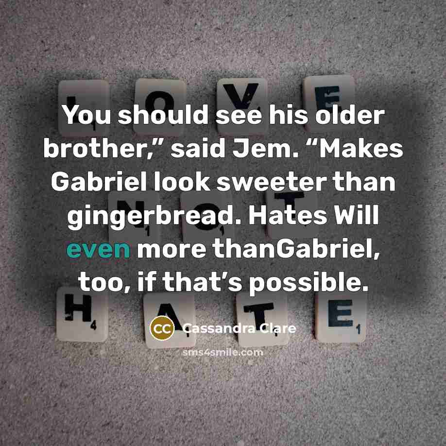 “You should see his older brother,” said Jem. “Makes Gabriel…” quote by Cassandra Clare