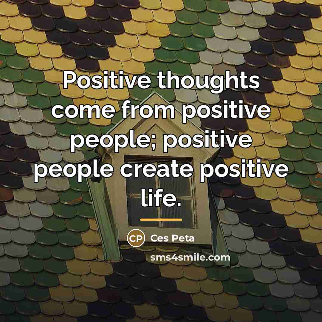 “Positive thoughts come from positive people; positive people create positive…” quote by Ces Peta