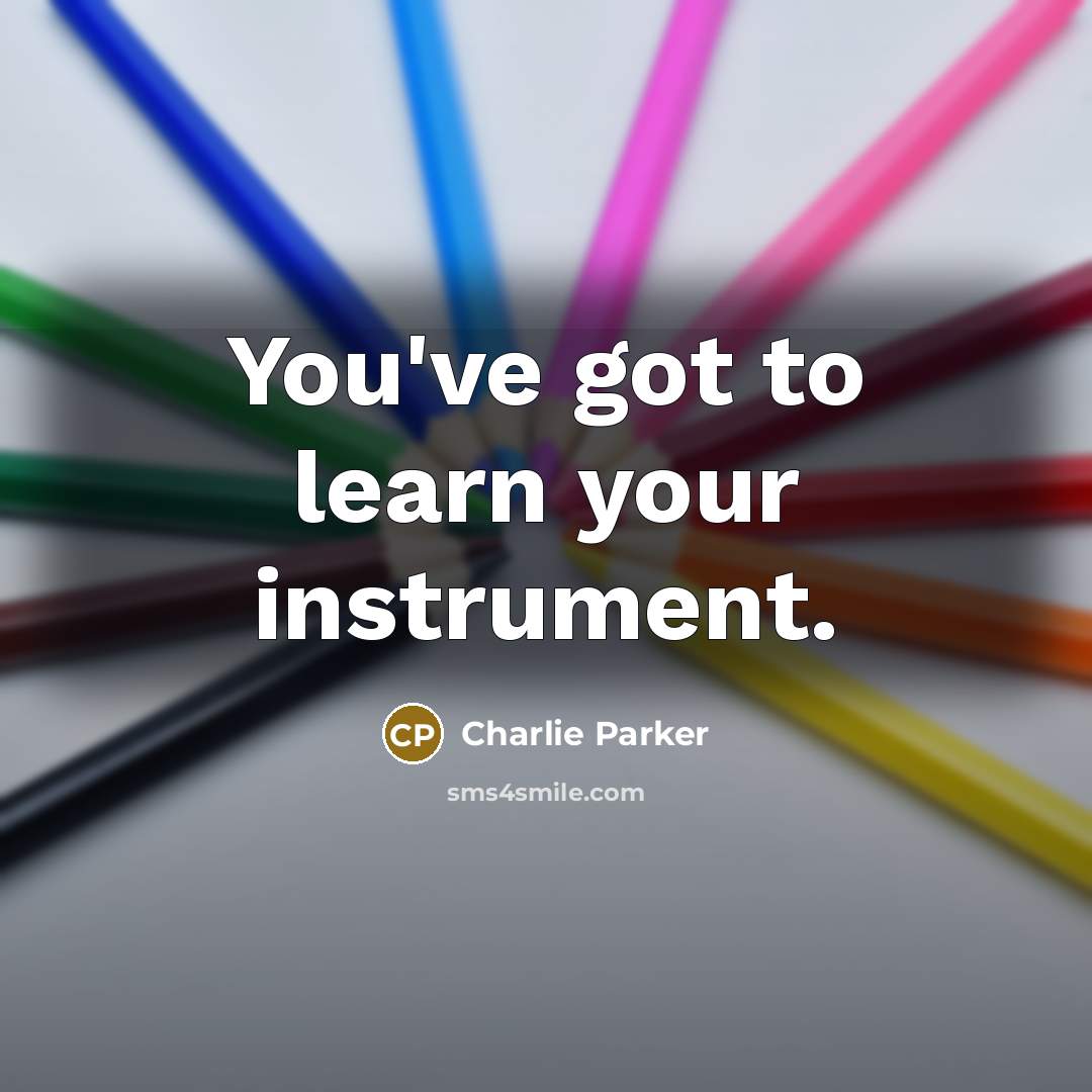 “You've got to learn your instrument.…” quote by Charlie Parker