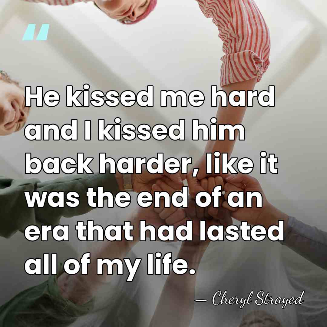 He kissed me hard and I kissed him back harder, like it&hellip; - Cheryl Strayed