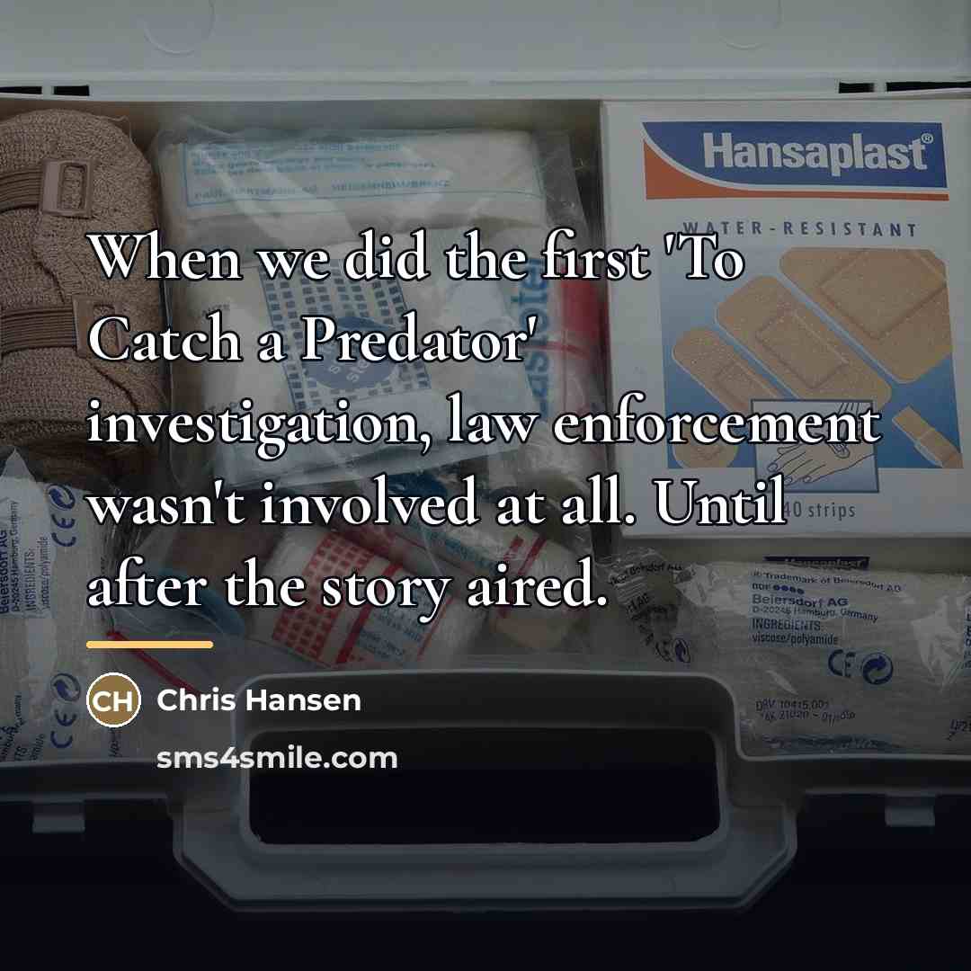 “When we did the first 'To Catch a Predator' investigation,…” quote by Chris Hansen