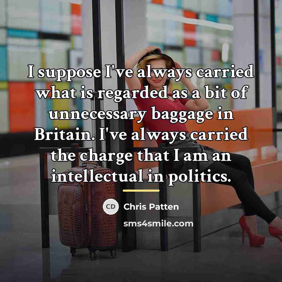 “I suppose I've always carried what is regarded as a…” quote by Chris Patten