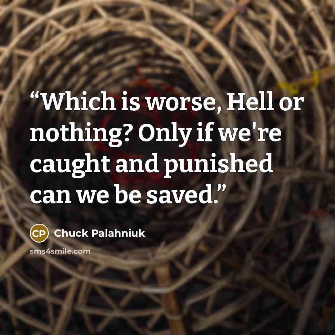 “Which is worse, Hell or nothing? Only if we're caught and punished can we be saved.” quote by Chuck Palahniuk