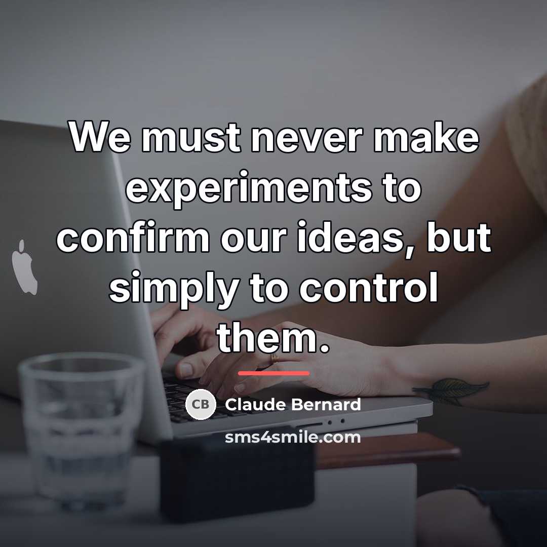 “We must never make experiments to confirm our ideas, but…” quote by Claude Bernard