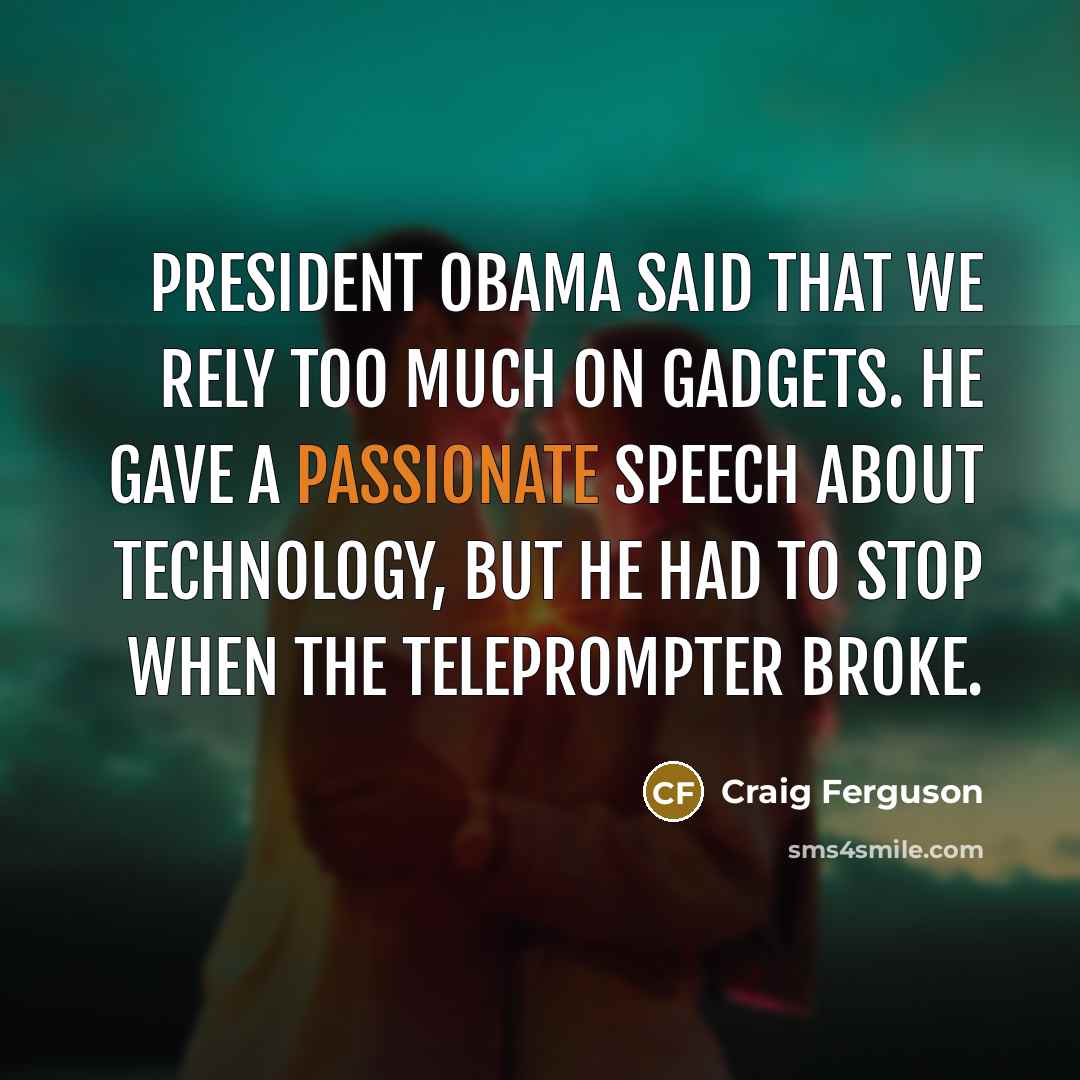 “President Obama said that we rely too much on gadgets.…” quote by Craig Ferguson