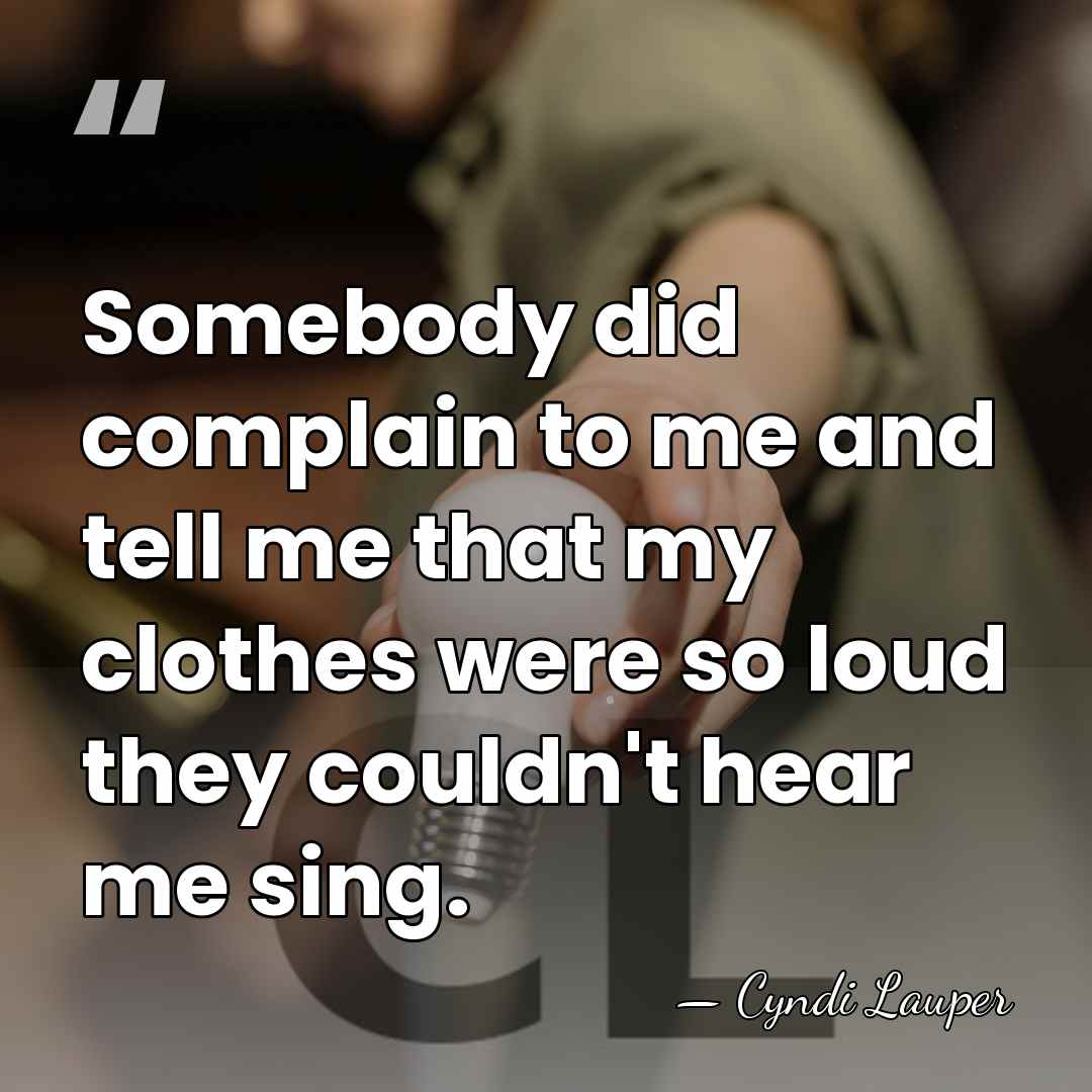 Somebody did complain to me and tell me that my clothes were&hellip; - Cyndi Lauper