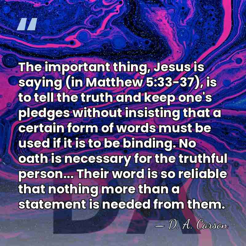 The important thing, Jesus is saying (in Matthew 5:33-37), is to tell&hellip; - D. A. Carson