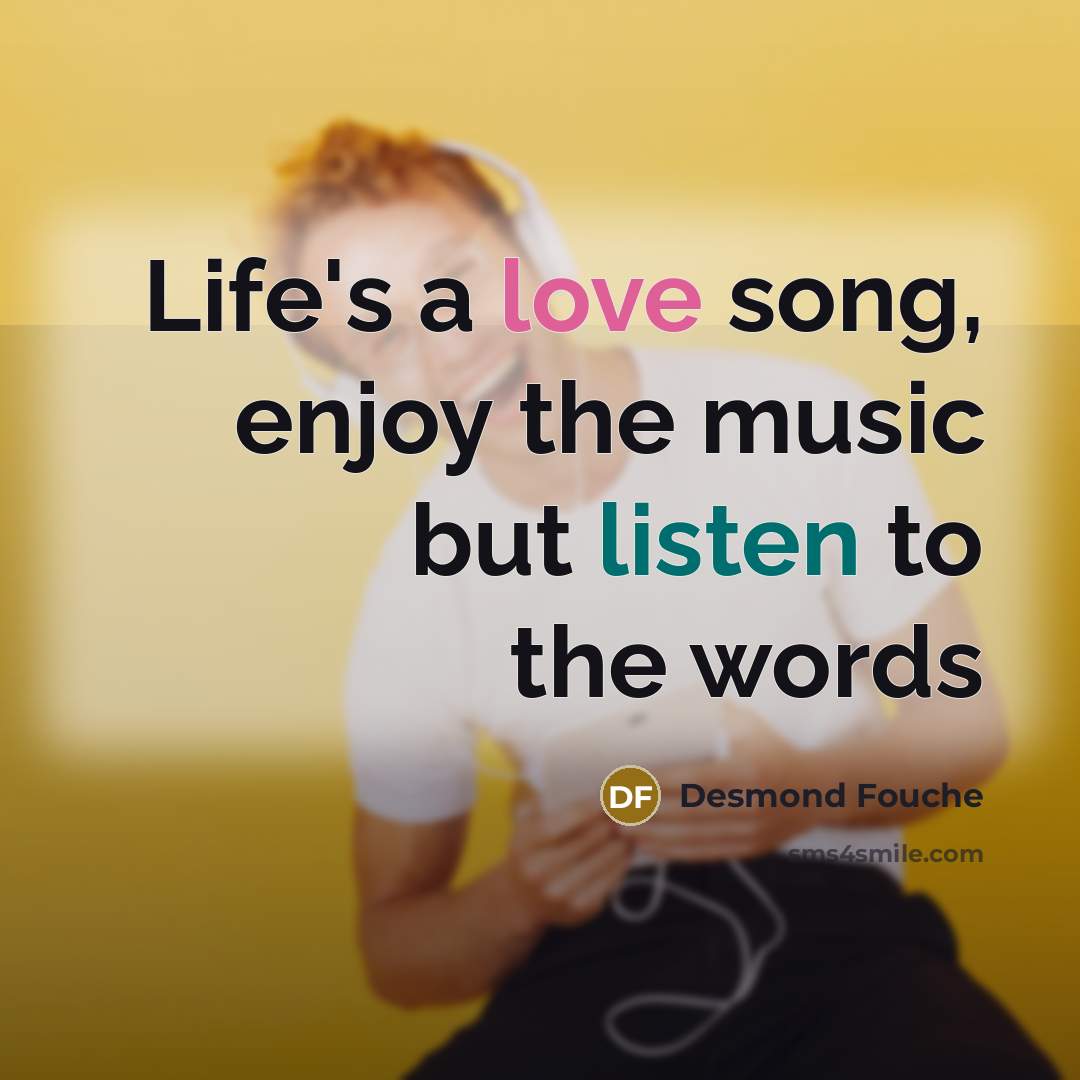 “Life's a love song, enjoy the music but listen to…” quote by Desmond Fouche
