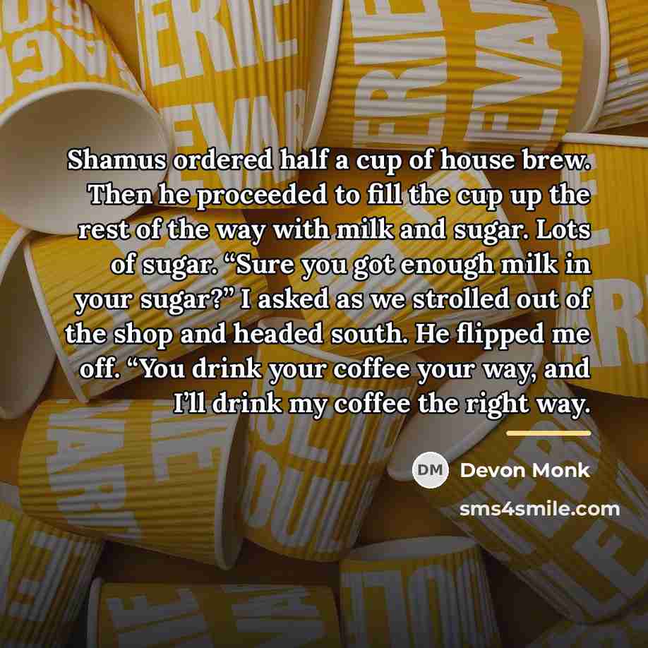 “Shamus ordered half a cup of house brew. Then he…” quote by Devon Monk