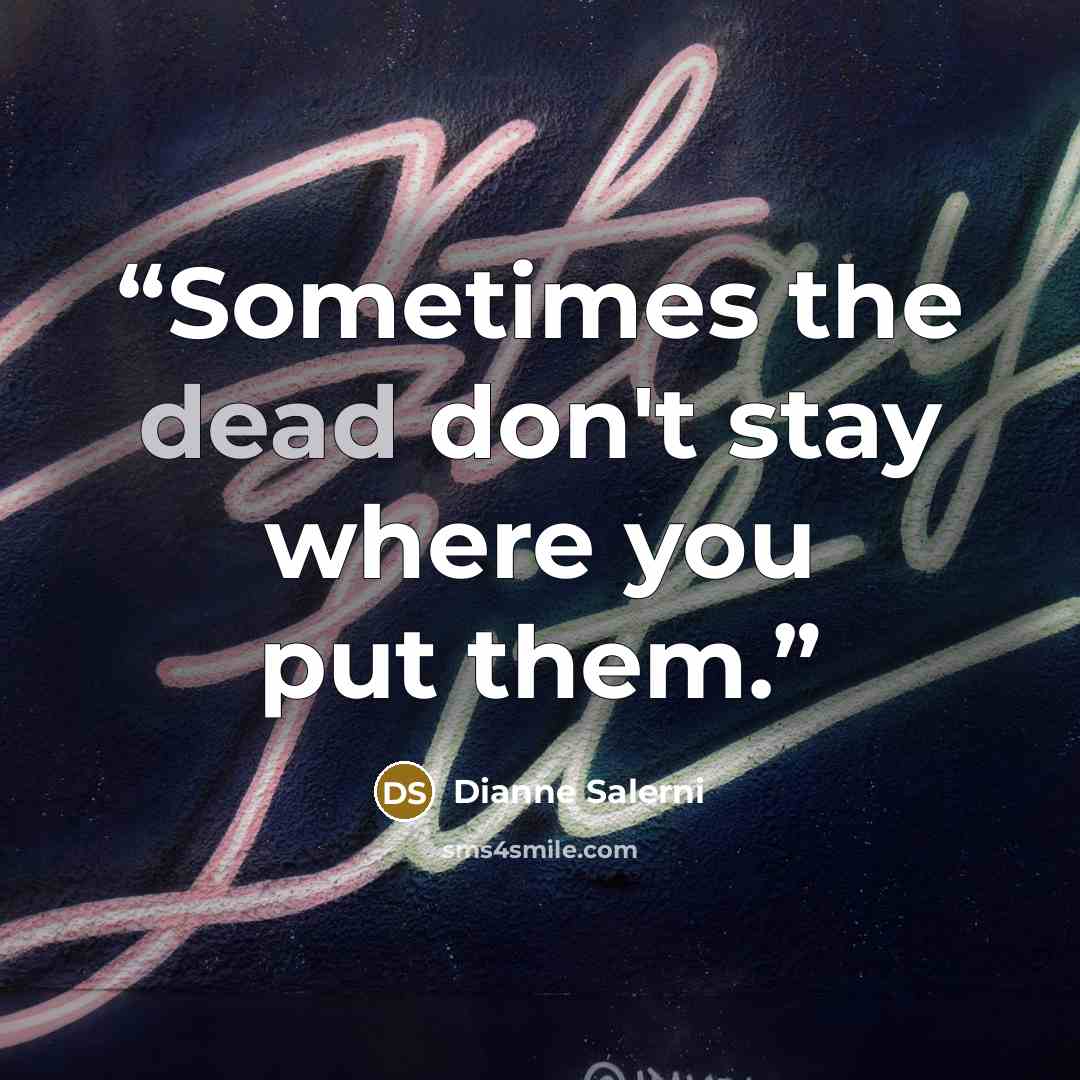 “Sometimes the dead don't stay where you put them.” quote by Dianne Salerni
