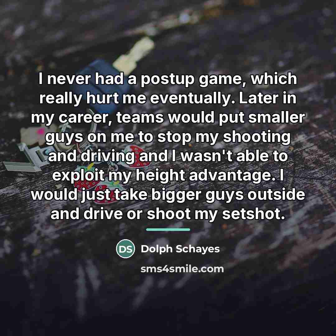 “I never had a postup game, which really hurt me…” quote by Dolph Schayes