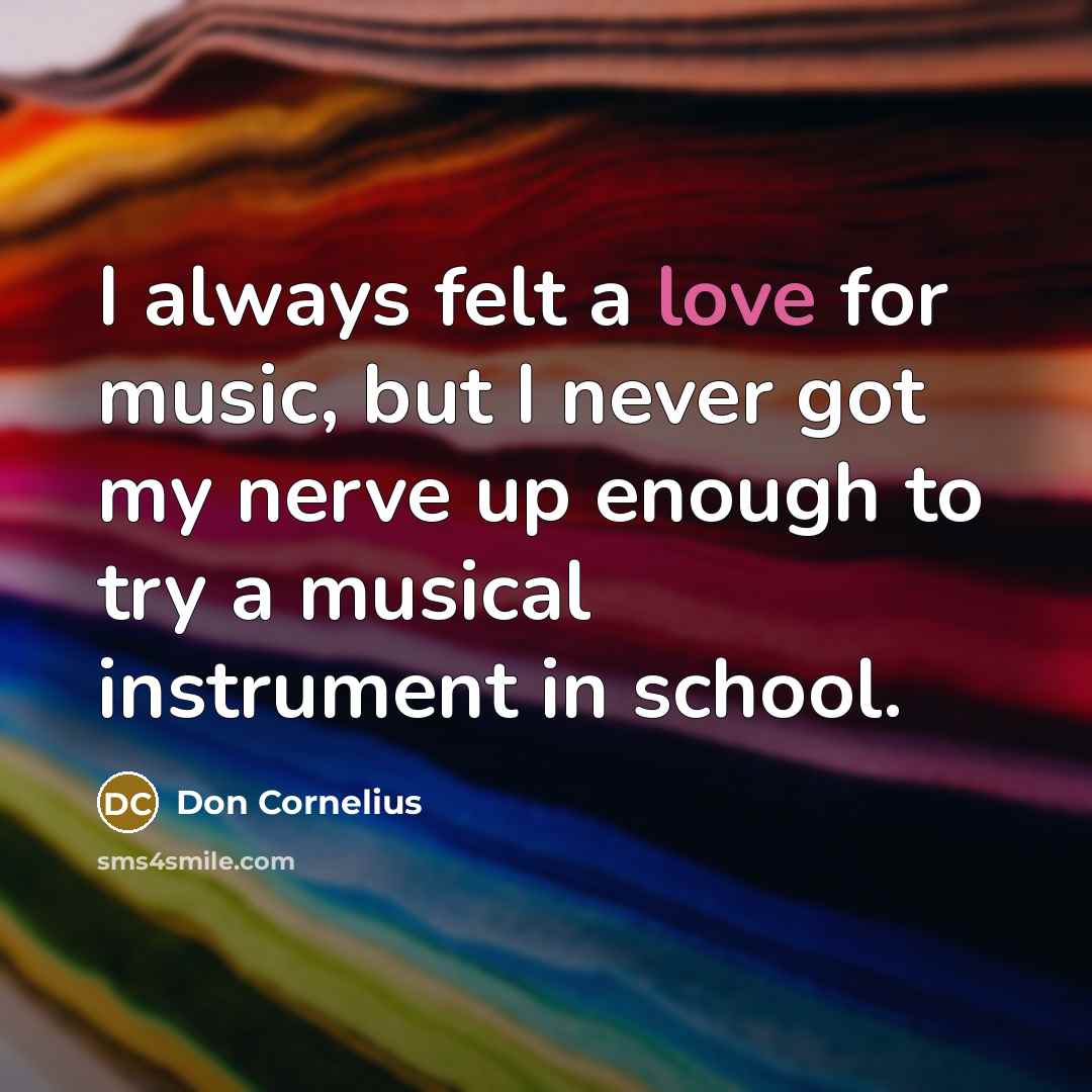 “I always felt a love for music, but I never…” quote by Don Cornelius