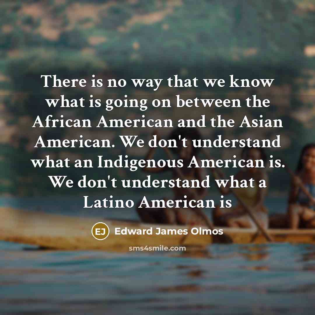 “There is no way that we know what is going…” quote by Edward James Olmos